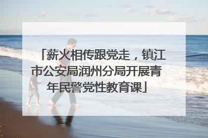 薪火相传跟党走，镇江市公安局润州分局开展青年民警党性教育课