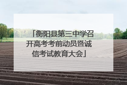 衡阳县第三中学召开高考考前动员暨诚信考试教育大会