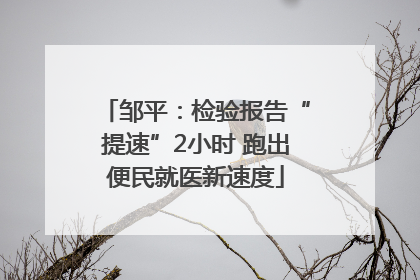 邹平：检验报告“提速”2小时 跑出便民就医新速度