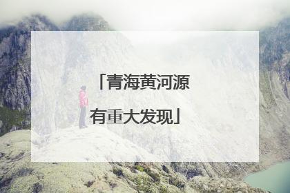 青海黄河源有重大发现