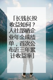 长钱长投收益如何？人社部晒企业年金成绩单，首次公布近三年累计收益率