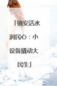 镇安活水润民心：小设备撬动大民生