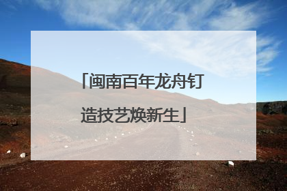闽南百年龙舟钉造技艺焕新生