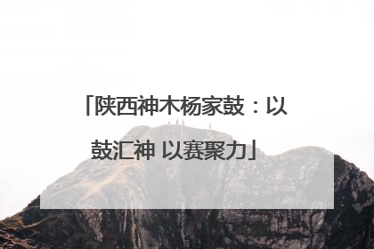 陕西神木杨家鼓：以鼓汇神 以赛聚力