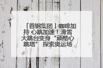 首钢集团丨咖啡加持 心跳加速！滑雪大跳台变身“顽酷心跳塔” 探索奥运场馆利用新途径