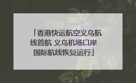 香港快运航空义乌航线首航 义乌机场口岸国际航线恢复运行