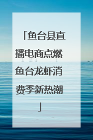 鱼台县直播电商点燃鱼台龙虾消费季新热潮