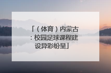 （体育）内蒙古：校园足球课程建设异彩纷呈