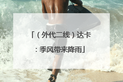 （外代二线）达卡：季风带来降雨