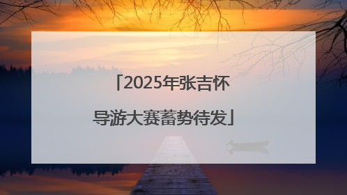 2025年张吉怀导游大赛蓄势待发