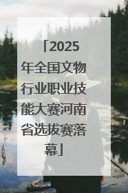 2025年全国文物行业职业技能大赛河南省选拔赛落幕