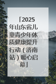 2025年山东省儿童青少年体质健康提升行动（济南站）暖心启幕