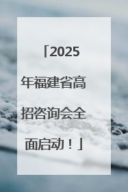 2025年福建省高招咨询会全面启动！