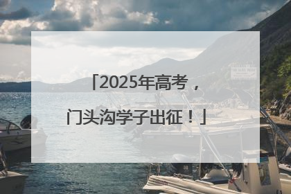 2025年高考，门头沟学子出征！