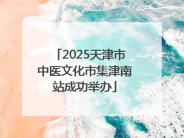2025天津市中医文化市集津南站成功举办