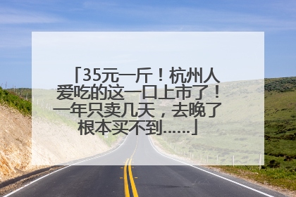 35元一斤！杭州人爱吃的这一口上市了！一年只卖几天，去晚了根本买不到……