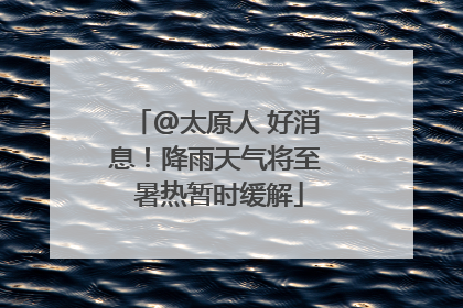 @太原人 好消息！降雨天气将至 暑热暂时缓解