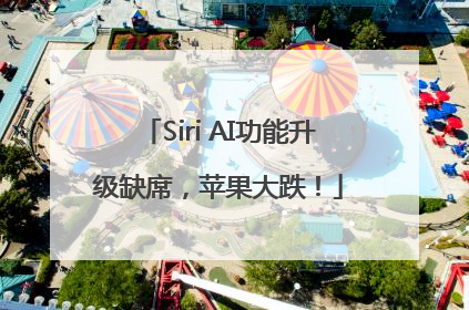 Siri AI功能升级缺席，苹果大跌！